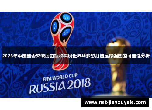 2026年中国能否突破历史瓶颈实现世界杯梦想打造足球强国的可能性分析