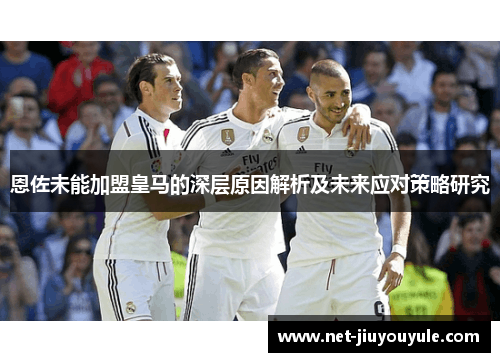 恩佐未能加盟皇马的深层原因解析及未来应对策略研究