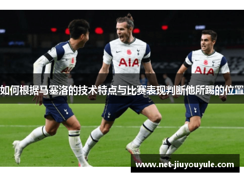 如何根据马塞洛的技术特点与比赛表现判断他所踢的位置 如何根据马塞洛的技术特点与比赛表现判断他所踢的位置