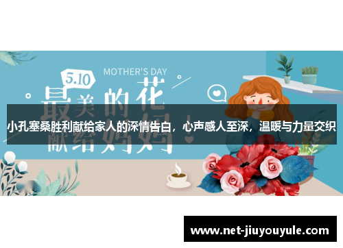 小孔塞桑胜利献给家人的深情告白,心声感人至深,温暖与力量交织 小孔塞桑胜利献给家人的深情告白,心声感人至深,温暖与力量交织